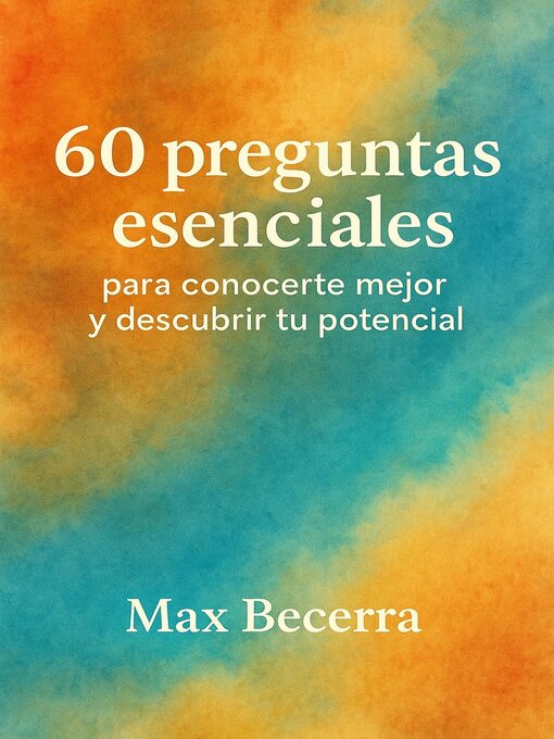 Title details for 60 preguntas esenciales para conocerte mejor y descubrir tu potencial by Max Becerra - Available